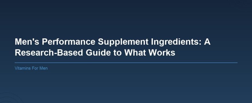Featured image for: Men's Performance Supplement Ingredients: A Research-Based Guide to What Works